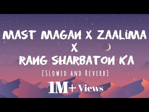Mast magan x Zaalima x Rang sharbaton ka song [Slowed + Reverb] Lyrics lofi Mix Music