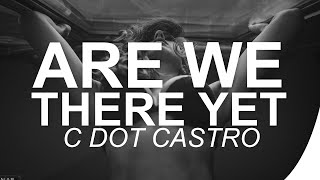 C Dot Castro - Are We There Yet