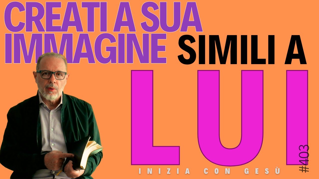 INIZIA CON GESÙ - "Creati a Sua immagine, simili a Lui"