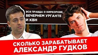 СКОЛЬКО ЗАРАБАТЫВАЕТ АЛЕКСАНДР ГУДКОВ? Вся Правда о КИРКОРОВЕ, Вечернем УРГАНТЕ и КВН