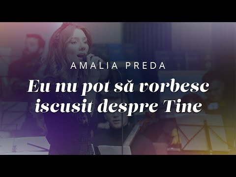 Amalia Preda - Eu nu pot vorbi iscusit despre Tine