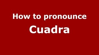 How to pronounce Cuadra