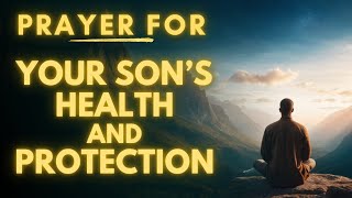Prayer For My Son's Well-being, Protection and Spiritual Growth