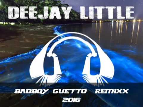 DEEJAY LITTLE REMIXX BAD BOY GUETTO 2016