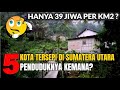 Kota Besar Tapi Hening 5 KOTA TERSEPI DI SUMATERA UTARA Hanya 39 70 Jiwa Per Km2
