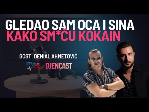 DJENCAST: Denial Ahmetović - Gledao sam kako otac i sin šmr*u kokain!