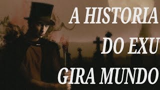 A HISTORIA DO EXU GIRA MUNDO