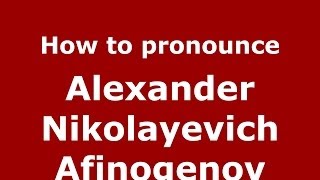 How to pronounce Alexander Nikolayevich Afinogenov
