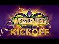 WrestleMania 34 Kickoff: April 8, 2018 WrestleMania 34 Kickoff: April 8, 2018