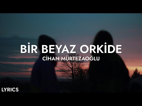 Cihan Mürtezaoğlu - Bir Beyaz Orkide (Sözleri)