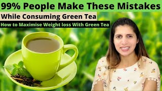 99% People Make This Mistake While Consuming Green Tea | How to Maximise Weight Loss With Green Tea