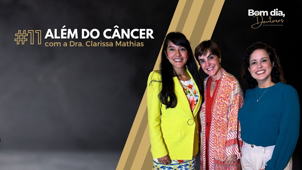Além do câncer, com a Dra. Clarissa Mathias #11