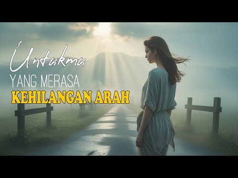 Untuk Mu yang Merasa Kehilangan Arah, Temukan Kembali Tujuan Hidupmu