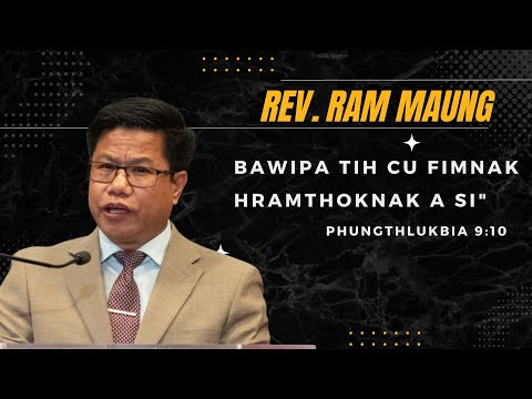 Rev. Ram Maung "BAWIPA TIH CU FIMNAK HRAMTHOKNAK A SI"  (Phungthlukbia 9:10)