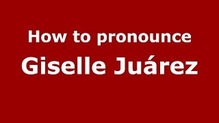 How to pronounce Giselle Juárez