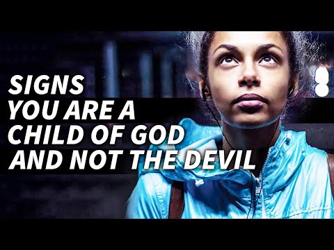 Signs That Show You That You Are A Child Of God & Not The Devil
