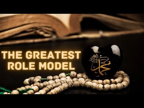 PROPHET MUHAMMAD (PBUH) THE GREATEST ROLE MODEL
