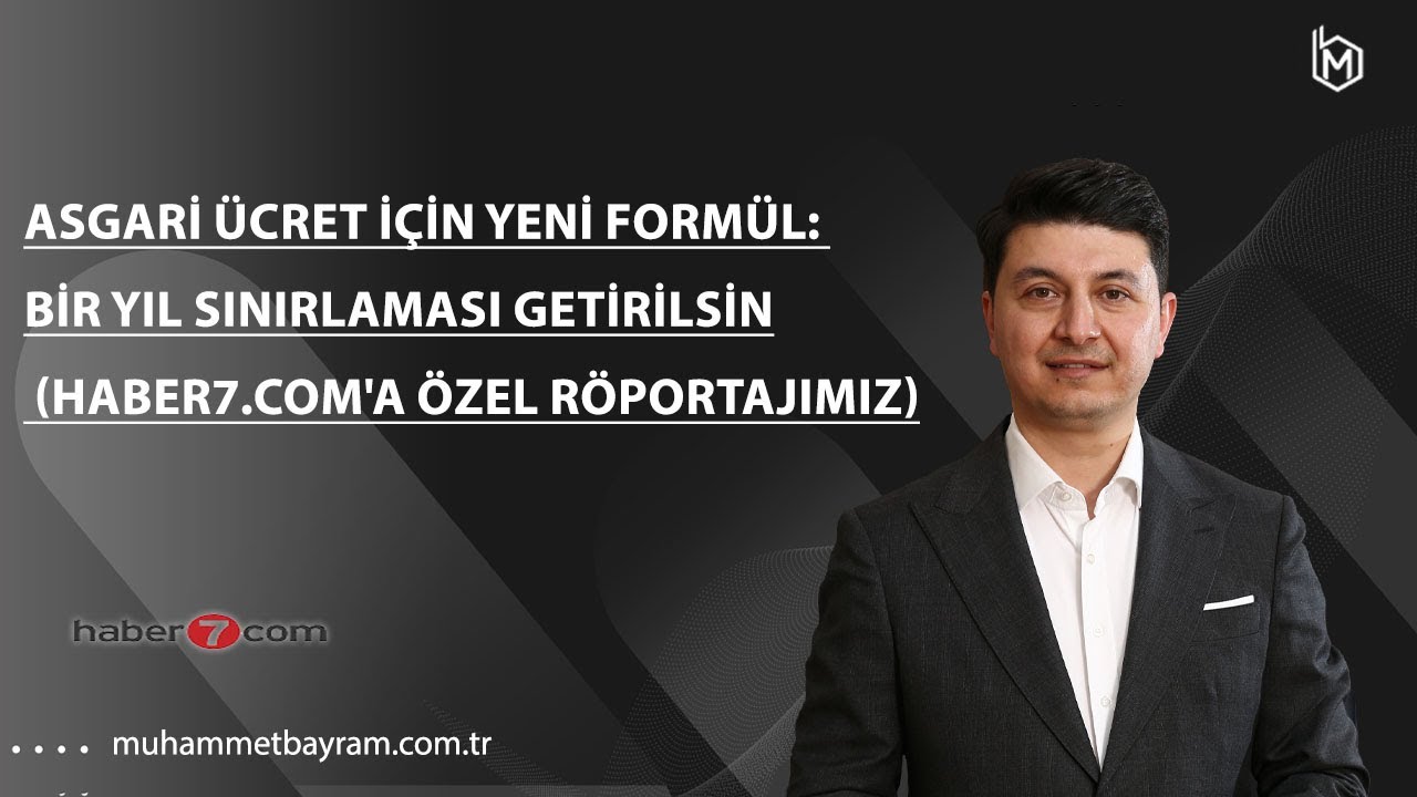 Asgari ücret için yeni formül: Bir yıl sınırlaması getirilsin (Haber7.com'a özel röportajımız)