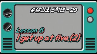 [철원초 5학년]_#29_Lesson6. I get up at five. (2/6)
