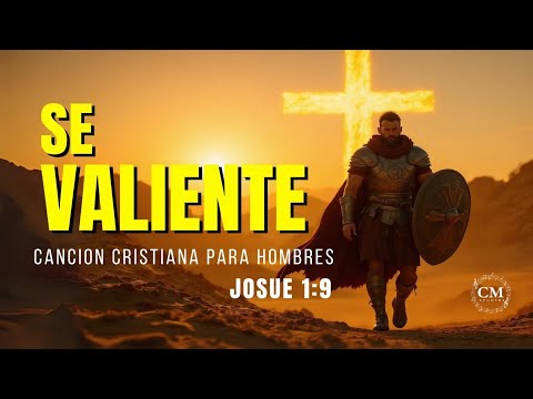 🎶 Se Valiente – Música Cristiana de Alabanza y Adoración | Guerra Espiritual | Josue 1:9