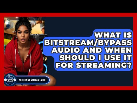 What Is Bitstream/bypass Audio And When Should I Use It For Streaming? - NextGen Viewing and Audio