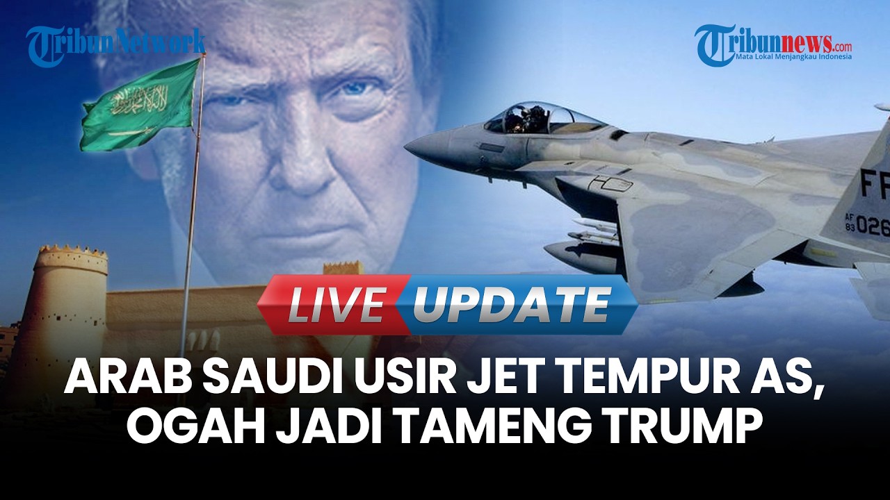 LIVE UPDATE | Arab Saudin Usir Jet Tempur as, Ogah Jadi Tameng Provokasi Trump