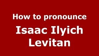How to pronounce Isaac Ilyich Levitan