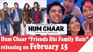 Hum Chaar “Friends Bhi Family Hain” will be releasing on February 15