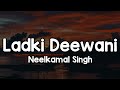 Ladki Deewani Lyrics Neelkamal Singh Main Hu Raja Tu Banja Meri Rani