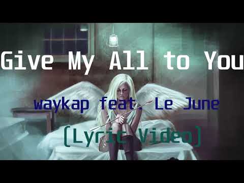 waykap feat  Le June - Give My All to You(Lyric Video)