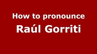 How to pronounce Ra&uacute;l Gorriti