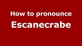 How to pronounce Escanecrabe