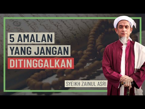 Syeikh Zainul Asri - 5 Amalan Yang Jangan Ditinggalkan