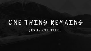 One Thing Remains - Jesus Culture [Lyric Video]