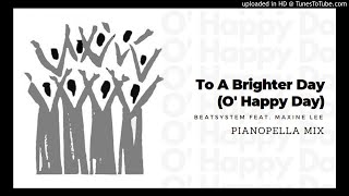 Beatsystem feat. Maxine Lee【To A Brighter Day (O' Happy Day) 】DNA Pianopella Mix House / Downtempo