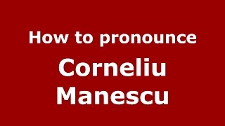 How to pronounce Corneliu Mănescu
