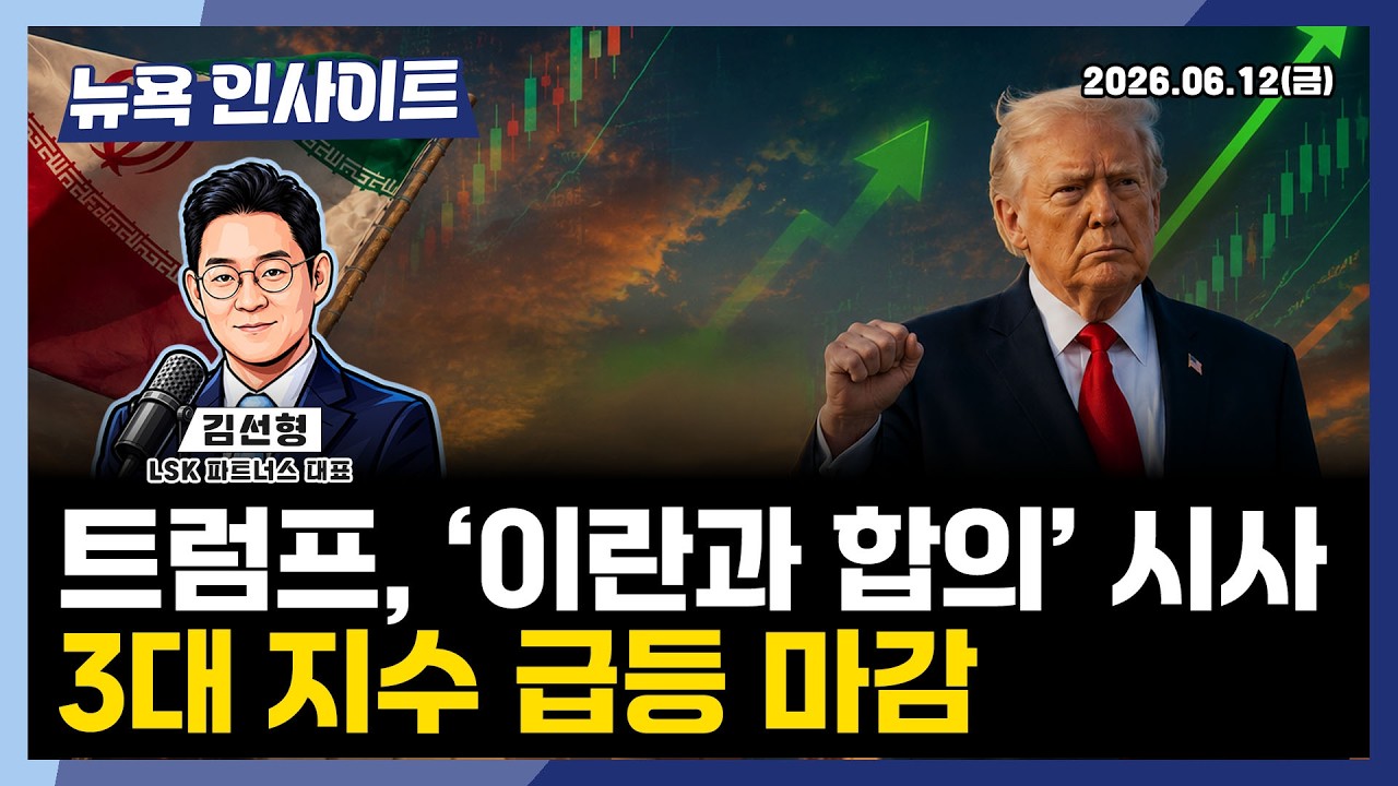 트럼프, '이란과 합의 시사'에 3대 지수 급등 마감ㅣ 뉴욕인사이트_김선형 ㅣ260612