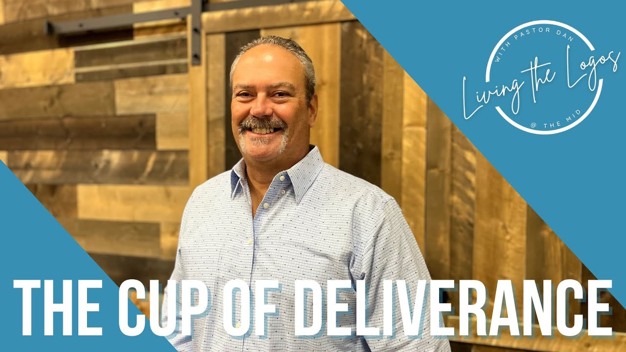 Living the Logos | The Cup of Deliverance | Pastor Dan