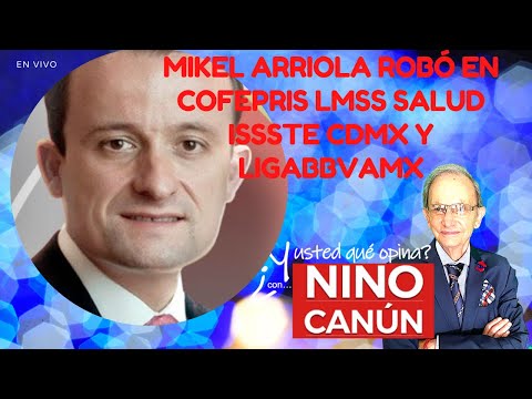 MIKEL ARRIOLA ROBÓ EN COFEPRIS lMSS SALUD ISSSTE CDMX y LIGABBVAMX