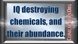 IQ destroying chemicals, and their abundance.