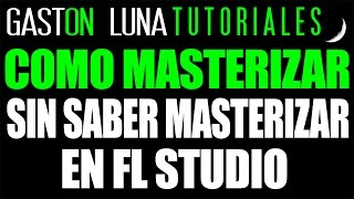 COMO MASTERIZAR en FL Studio SIN SABER MASTERIZAR