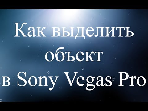 Как выделить объект в Sony Vegas Pro