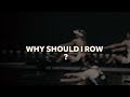 Why should I row?