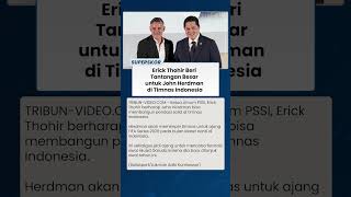 Erick Thohir Beri Tantangan Besar untuk John Herdman di Timnas Indonesia