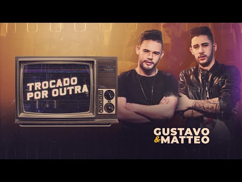 Gustavo e Matteo - Trocado Por Outra