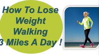 Lose Weight Walking ,3 Miles A Day !! Walking To Lose Weight