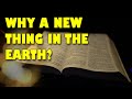 Why a New Thing in the Earth?