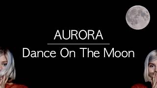 AURORA - Dance On The Moon [Lyrics] 歌詞 和訳付