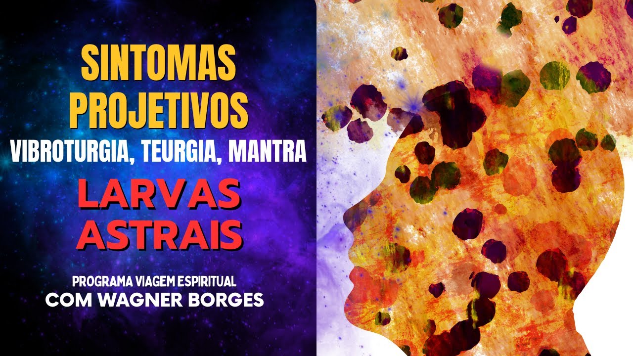 TEMAS VARIADOS: SINTOMAS PROJETIVOS, VIBROTURGIA, TEURGIA, MANTRA, E LARVAS ASTRAIS