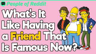 What's It Like Having A Friend That Is Famous Now